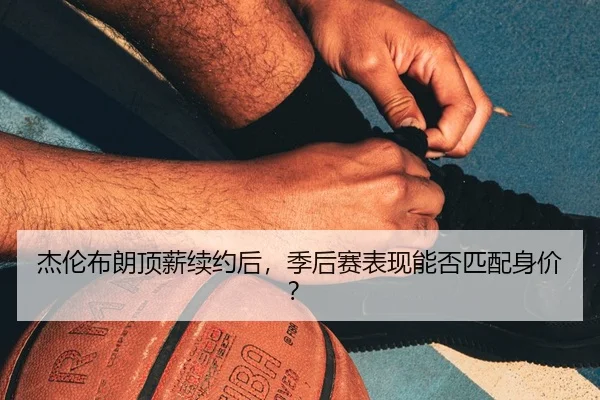 jie-lun-bu-lang-ding-xin-xu-yue-hou-ji-hou-sai-biao-xian-neng-fou-pi-pei-shen-jia-3-508.jpg