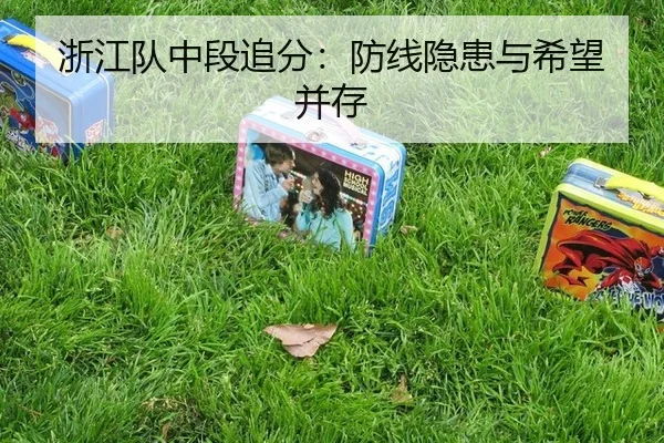 浙江队中段追分：防线隐患与希望并存